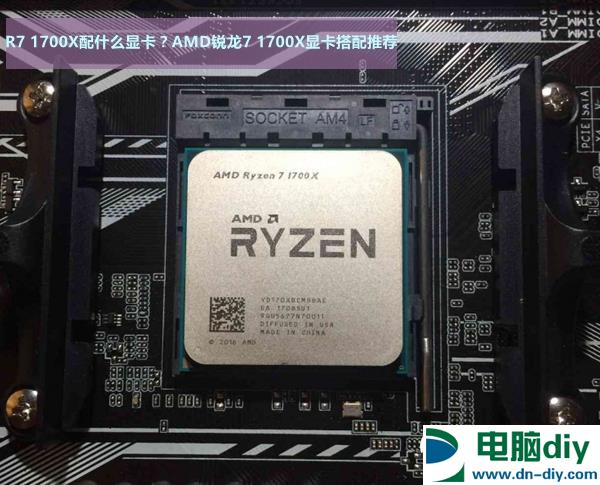 R7-1700X配什么显卡？AMD锐龙7 1700X显卡搭配推荐